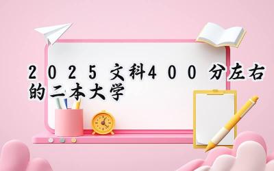 2025文科400分左右的二本大学