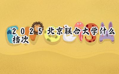 2025北京联合大学什么档次
