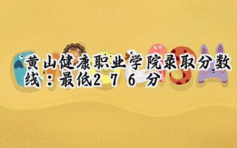 黄山健康职业学院2024录取分数线：最低276分