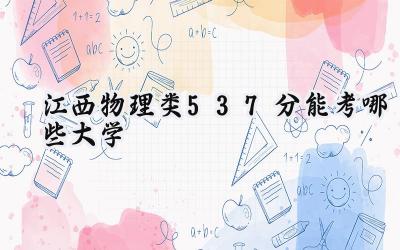 江西物理类537分能考哪些大学