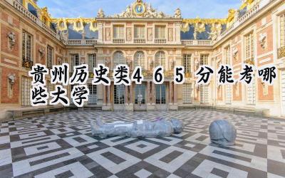贵州历史类465分能考哪些大学