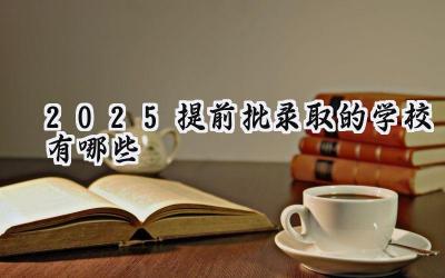 2025提前批录取的学校有哪些