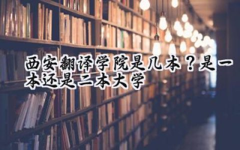 西安翻译学院是几本？是一本还是二本大学