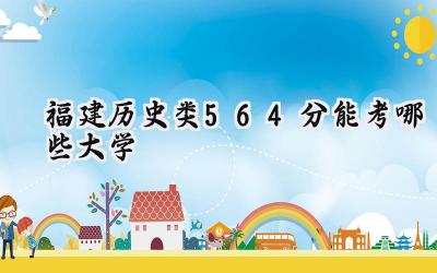 福建历史类564分能考哪些大学