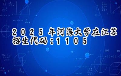 2025年河海大学在江苏招生代码：1105