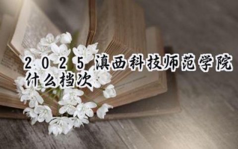2025滇西科技师范学院什么档次