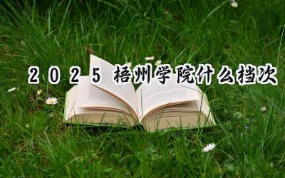 2025梧州学院什么档次
