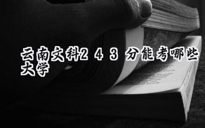 云南文科243分能考哪些大学
