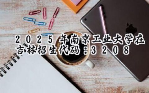 2025年南京工业大学在吉林招生代码：3208