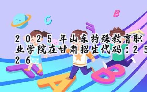 2025年山东特殊教育职业学院在甘肃招生代码：2526