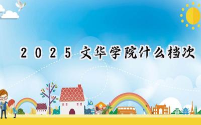 2025文华学院什么档次