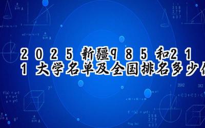 2025新疆985和211大学名单及全国排名多少位