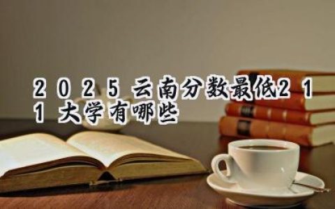 2025云南分数最低211大学有哪些