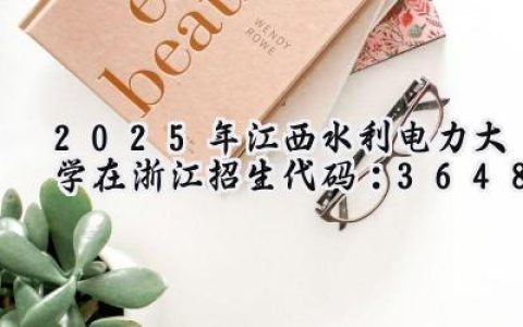 2025年江西水利电力大学在浙江招生代码：3648