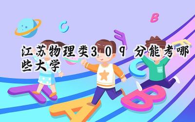 江苏物理类309分能考哪些大学