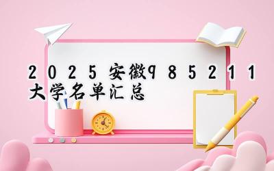2025安徽985/211大学名单汇总