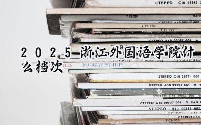 2025浙江外国语学院什么档次