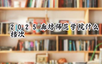 2025廊坊师范学院什么档次