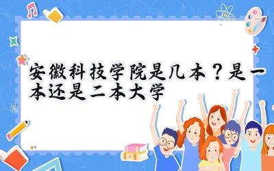 安徽科技学院是几本？是一本还是二本大学