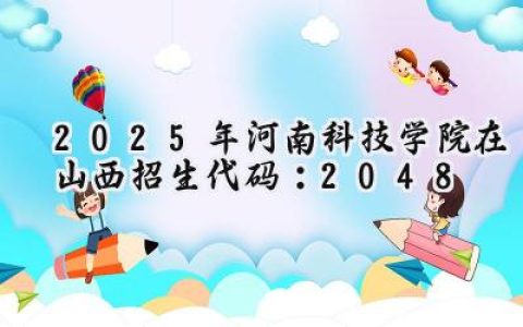 2025年河南科技学院在山西招生代码：2048