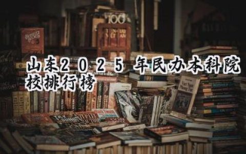 山东2025年民办本科院校排行榜