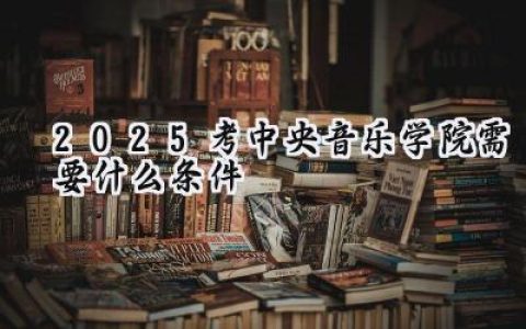 2025考中央音乐学院需要什么条件