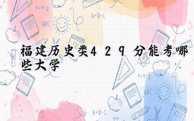 福建历史类429分能考哪些大学