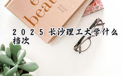 2025长沙理工大学什么档次