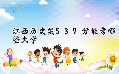 江西历史类537分能考哪些大学