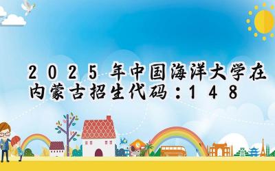 2025年中国海洋大学在内蒙古招生代码：148
