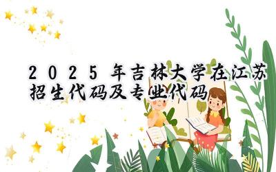 2025年吉林大学在江苏招生代码及专业代码