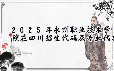 2025年永州职业技术学院在四川招生代码及专业代码