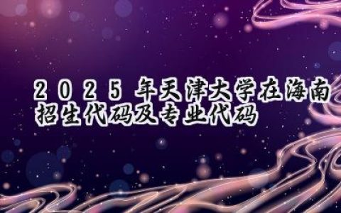 2025年天津大学在海南招生代码及专业代码