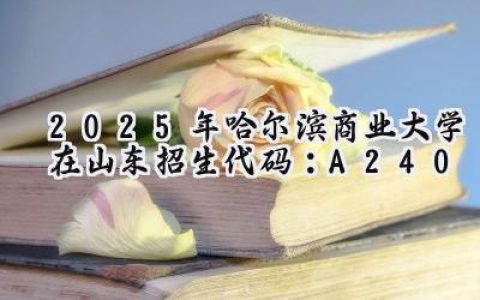 2025年哈尔滨商业大学在山东招生代码：A240