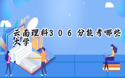 云南理科306分能考哪些大学