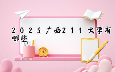 2025广西211大学有哪些