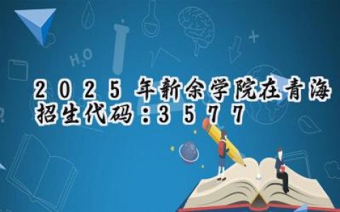 2025年新余学院在青海招生代码：3577