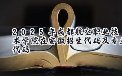 2025年成都航空职业技术学院在安徽招生代码及专业代码