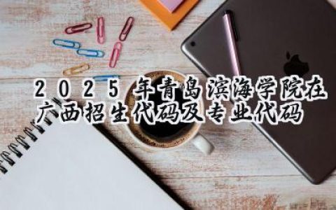2025年青岛滨海学院在广西招生代码及专业代码