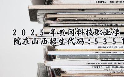 2025年黄冈科技职业学院在山西招生代码：5351