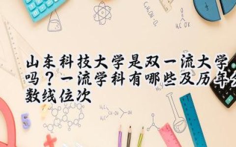 山东科技大学是双一流大学吗？一流学科有哪些及历年分数线位次