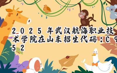 2025年武汉航海职业技术学院在山东招生代码：C952