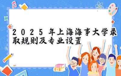 2025年上海海事大学录取规则及专业设置