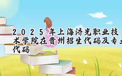 2025年上海济光职业技术学院在贵州招生代码及专业代码