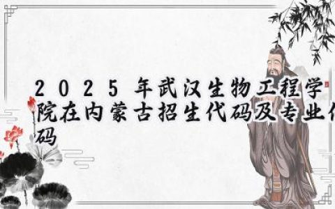 2025年武汉生物工程学院在内蒙古招生代码及专业代码