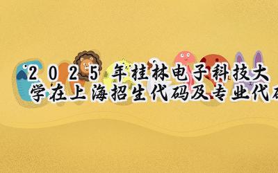 2025年桂林电子科技大学在上海招生代码及专业代码