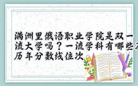 满洲里俄语职业学院是双一流大学吗？一流学科有哪些及历年分数线位次