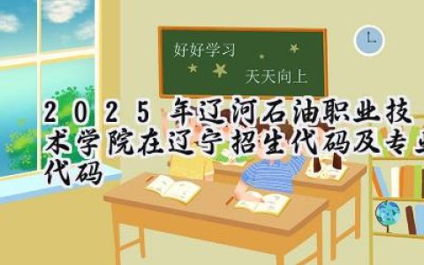 2025年辽河石油职业技术学院在辽宁招生代码及专业代码