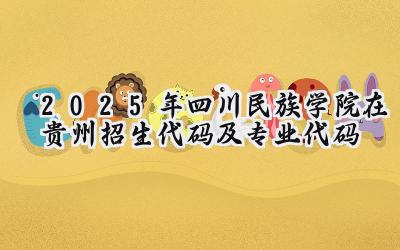 2025年四川民族学院在贵州招生代码及专业代码