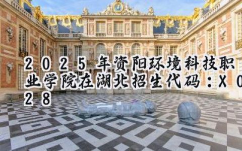 2025年资阳环境科技职业学院在湖北招生代码：X028